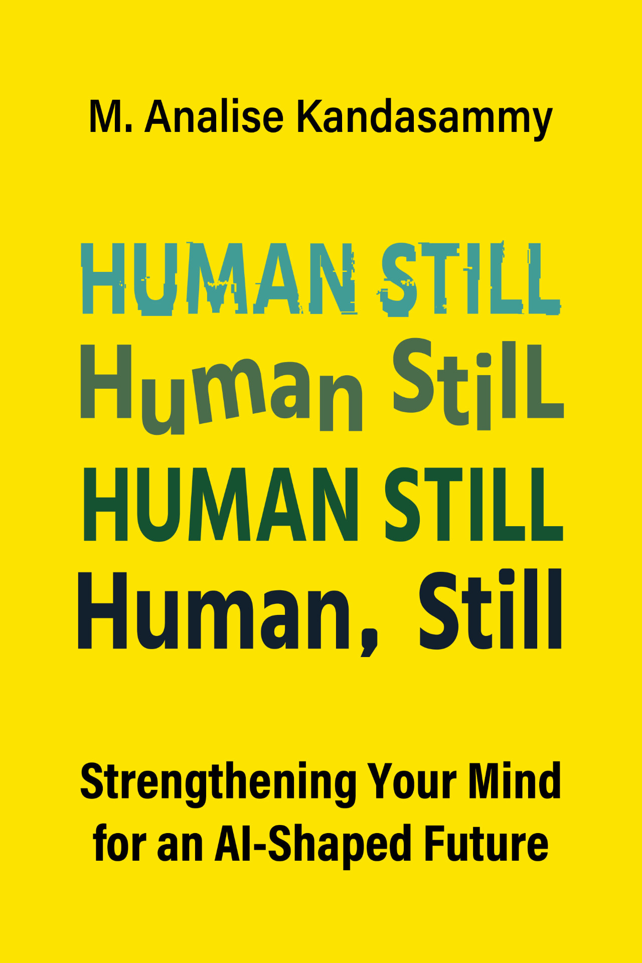Front cover of Human, Still: Strengthening Your Mind for an AI-Shaped Future by M. Analise Kandasammy — yellow cover with layered typographic title